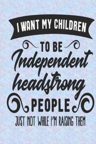 'I Want My Children to Be Independent Headstrong People, Just Not While I'm Raising Them!'