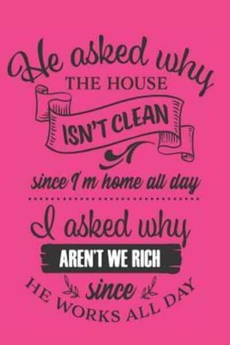 'He Asked Why the House Isn't Clean Since I'm Home All Day, I Asked Why Aren't We Rich Since He Works All Day!'