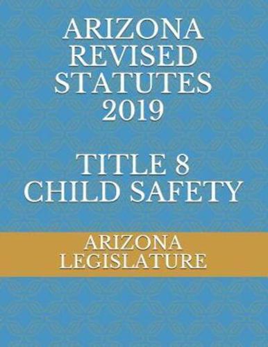 Arizona Revised Statutes 2019 Title 8 Child Safety