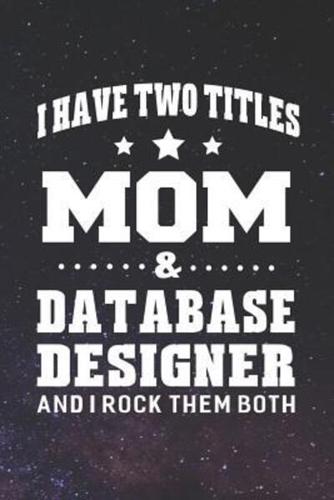 I Have Two Titles Mom & Database Designer And I Rock Them Both