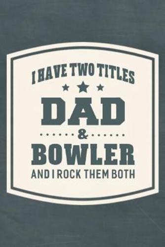 I Have Two Titles Dad & Bowler And I Rock Them Both