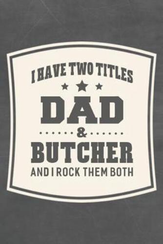 I Have Two Titles Dad & Butcher And I Rock Them Both