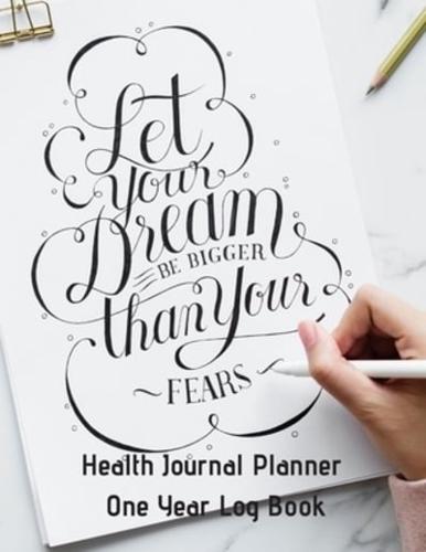 Let Your Dream Be Bigger Than Your Fears Health Journal Planner One Year Log Book