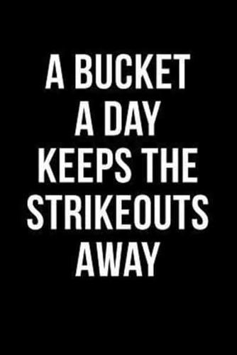 A Bucket A Day Keeps The Strikeouts Away