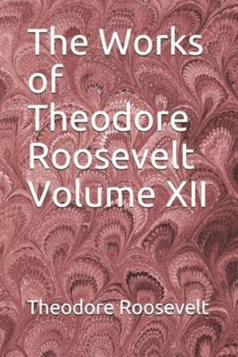 The Works of Theodore Roosevelt Volume XII