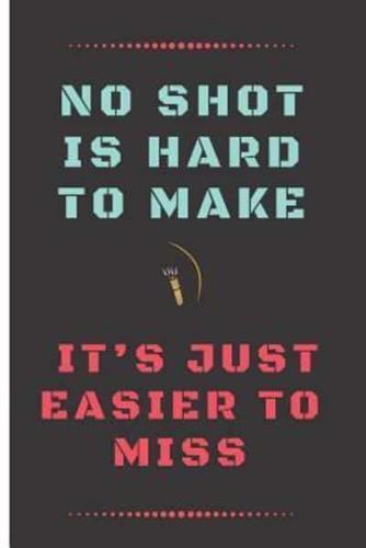 No Shot Is Hard to Make, It's Just Easier to Miss