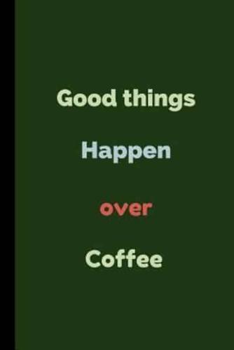 Good Things Happen Over Coffee