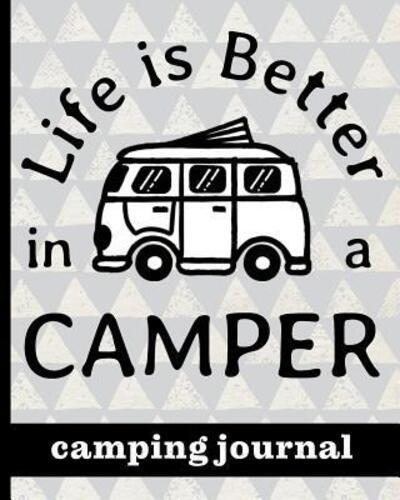 Life Is Better In A Camper - Camping Journal