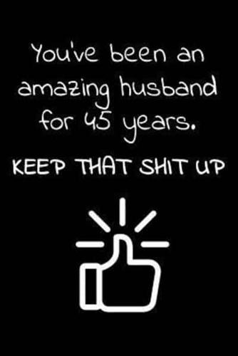 You've Been an Amazing Husband for 45 Years. Keep That Shit Up