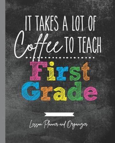It Takes A Lot of Coffee To Teach First Grade