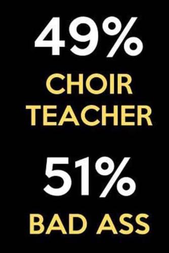 49 Percent Choir Teacher 51 Percent Bad Ass