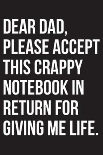 Dear Dad Please Accept This Crappy Notebook In Return For Giving Me Life