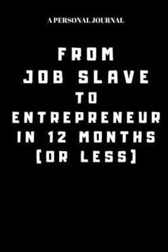 A Personal Journal From Job Slave To Entrepreneur In 12 Months (Or Less)