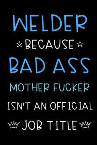 Welder Because Bad Ass Mother Fucker Isn't An Official Title