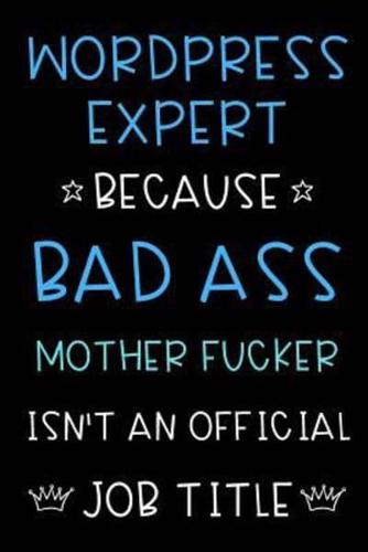 Wordpress Expert Because Bad Ass Mother Fucker Isn't An Official Title
