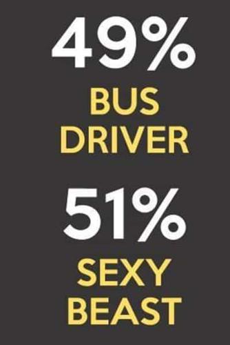 49 Percent Bus Driver 51 Percent Sexy Beast
