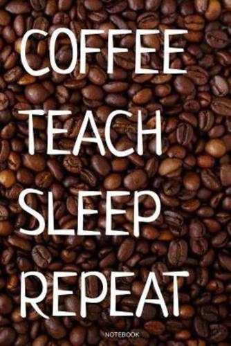 Coffee Teach Sleep Repeat