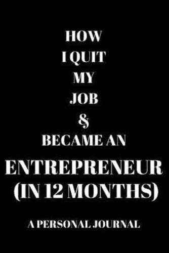 How I Quit My Job & Became An Entrepreneur (In 12 Months) A Personal Journal