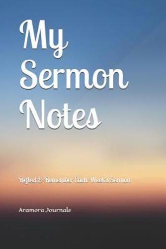 My Sermon Notes: Reflect and Remember The Sermon Each Week