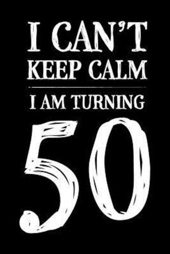 I Can't Keep Calm I Am Turning 50