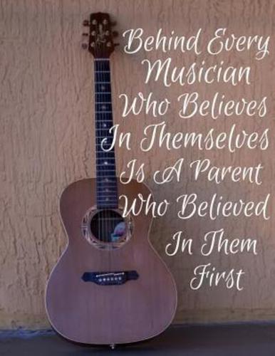 Behind Every Musician Who Believes In Themselves Is A Parent Who Believed In Them First