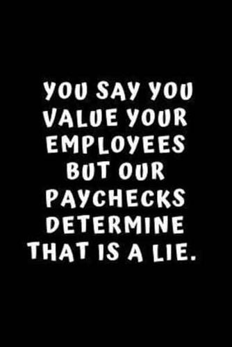 You Say You Value Your Employees But Our Paychecks Determined That Was A Lie