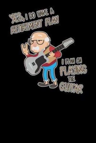 Yes I Do Have A Retirement Plan I Plan On Playing The Guitar