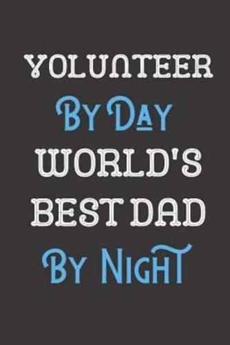 Volunteer By Day World's Best Dad By Night