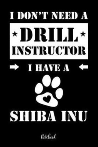 I Don't Need a Drill Instructor I Have a Shiba Inu Notebook