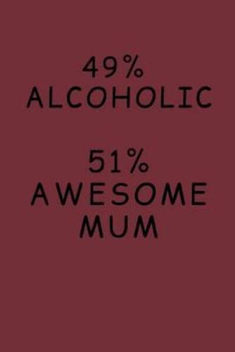 49% Alcoholic. 51% Awesome Mum