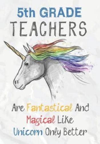 5th Grade Teachers Are Fantastical & Magical Like A Unicorn Only Better