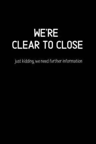 We're Clear to Close Just Kidding, We Need Further Information