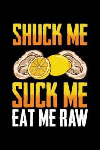 Shuck Me Suck Me Eat Me Raw