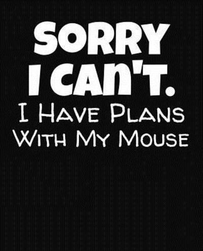 Sorry I Can't I Have Plans With My Mouse