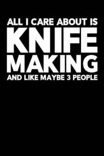 All I Care About Is Knife Making and Like Maybe 3 People