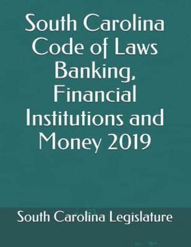 South Carolina Code of Laws Banking, Financial Institutions and Money 2019