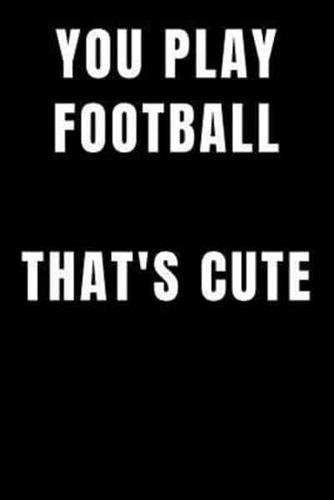 You Play Football That`s Cute