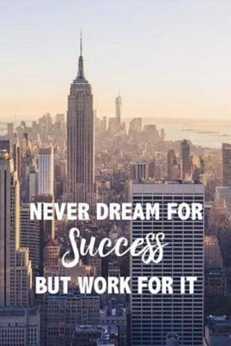 Never Dream For Success But Work For It