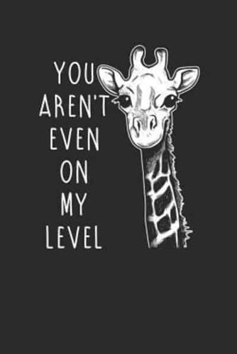 You Aren't Even On My Level
