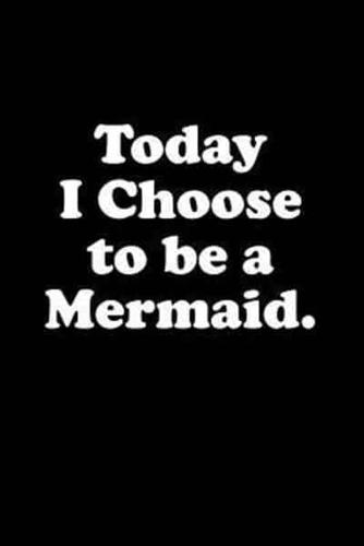 Today I Choose to Be a Mermaid