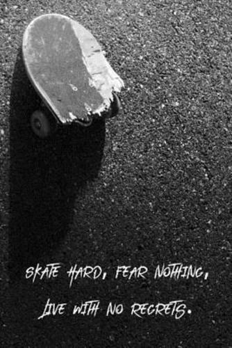 Skate Hard, Fear Nothing, Live With No Regrets