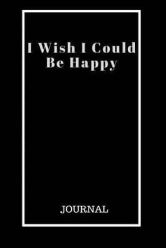 I Wish I Could Be Happy