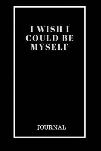 I Wish I Could Be Myself