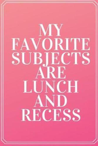 My Favorite Subjects Are Lunch And Recess