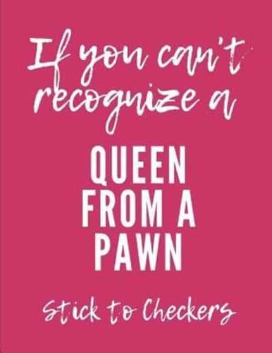 If You Can't Recognize A Queen From A Pawn Stick To Checkers