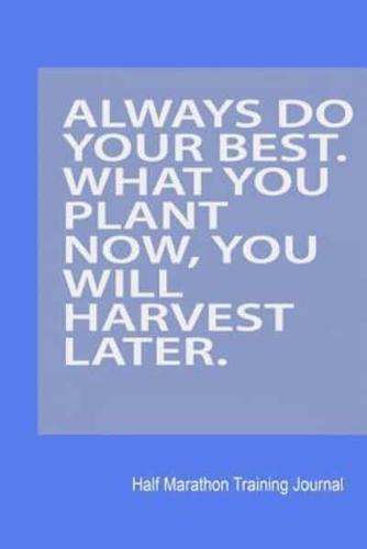 Always Do Your Best. What You Plant Now, You Will Harvest Later.