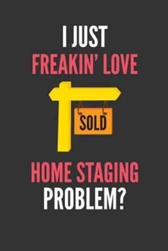 I Just Freakin' Love Home Staging