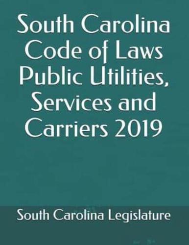 South Carolina Code of Laws Public Utilities, Services and Carriers 2019