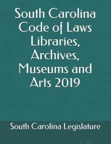 South Carolina Code of Laws Libraries, Archives, Museums and Arts 2019