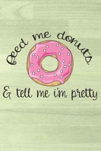 Feed Me Donuts & Tell Me I'm Pretty